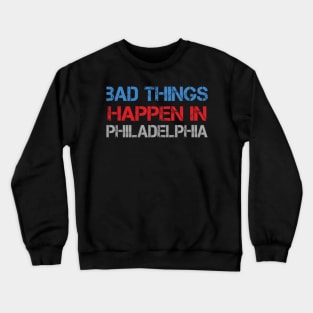 Bad Things Happen In Philadelphia bad things happen bad things trump Crewneck Sweatshirt